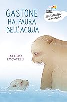 Gastone ha paura dell&rsquo;acqua di Attilio Locatelli