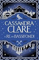 Il Re dei Bassifondi di Cassandra Clare