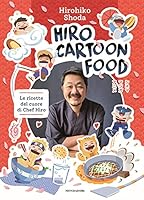 Hiro Cartoon Food. Le ricette del cuore di Chef Hiro di Hirohiko Shoda