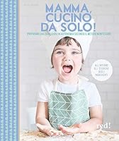 Mamma, cucino da solo! Preparare dolci deliziosi in autonomia secondo il metodo Montessori di Katia Casprini e Roberta Guidotti